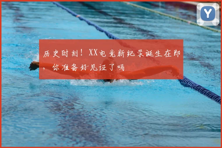历史时刻!XX电竞新纪录诞生在即,你准备好见证了吗